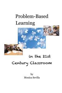 Problem Based Learning in the 21st Century Classroom