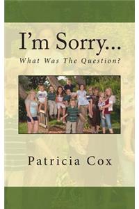 I'm Sorry...What Was The Question?