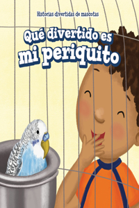 Qué Divertido Es Mi Periquito (My Bird Is Funny)