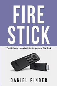 Fire Stick: The Ultimate User Guide to the Amazon Fire Stick