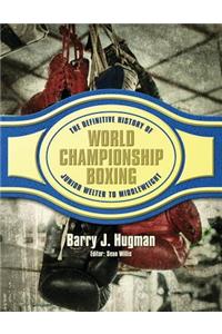 Definitive History of World Championship Boxing: Junior Welter to Middleweight
