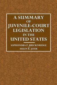 A Summary of Juvenile-Court Legislation in the United States