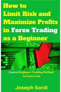 How to Limit Risk and Maximize Profits in Forex Trading as a Beginner