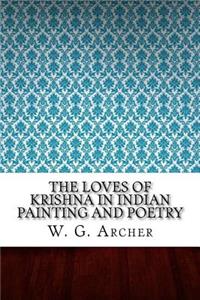 The Loves of Krishna in Indian Painting and Poetry