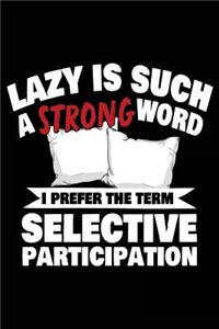 Lazy Is Such A Strong Word I Prefer The Term Selective Participation