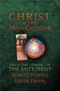 Christ and the Maya Calendar: 2012 &amp;amp;amp; the Coming of the Antichrist