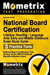 Secrets of the National Board Certification Literacy: Reading - Language Arts: Early and Middle Childhood Exam Study Guide