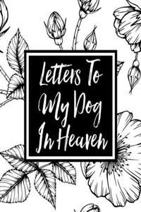 Letters to My Dog in Heaven: Pet Loss Grief Heartfelt Loss Bereavement Gift Best Friend Dog Lovers