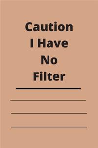 Caution I Have No Filter