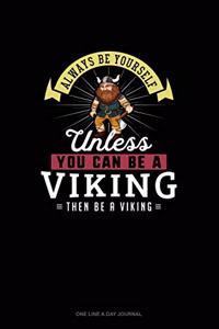 Always Be Yourself Unless You Can Be A Viking Then Be A Viking