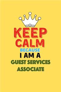 Keep Calm Because I Am A Guest Services Associate - Funny Guest Services Associate Notebook And Journal Gift