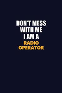 Don't Mess With Me I Am A Radio Operator