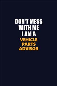 Don't Mess With Me I Am A Vehicle Parts Advisor