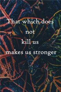 That which does not kill us makes us stronger