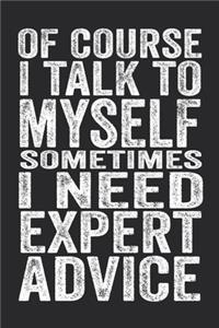 Of Course I Talk To Myself. Sometimes I Need Expert Advice.