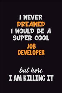 I Never Dreamed I would Be A Super Cool Job Developer But Here I Am Killing It