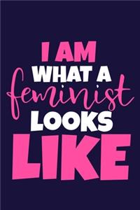 I Am What A Feminist Looks Like