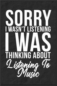 Sorry I Wasn't Listening I Was Thinking About Listening To Music