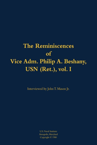 The Reminiscences of Vice Adm. Philip A. Beshany, USN (Ret.), vol. I