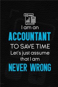 I Am An Accountant To Save Time Let's Just Assume That I Am Never Wrong