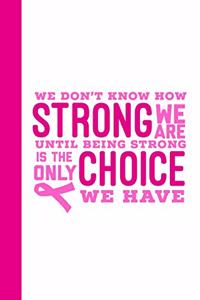 We Don't Know How Strong We Are Until Being Strong Is The Only Choice We Have
