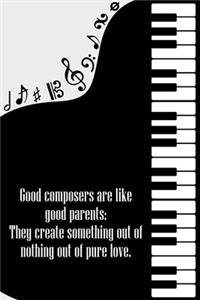 Good Composers Are Like Good Parents They Create Something Out of Nothing Out of Pure Love