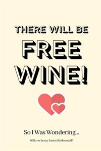 There WIll Be Free Wine! So I Was Wondering Will you be my Junior Bridesmaid