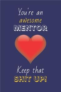 You're An Awesome Mentor Keep That Shit Up!