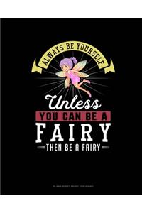 Always Be Yourself Unless You Can Be A Fairy Then Be A Fairy