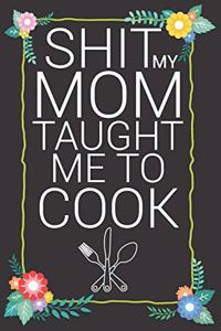 Shit My Mom Taught Me To Cook