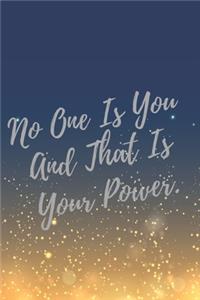 No One Is You And That Is Your Power.