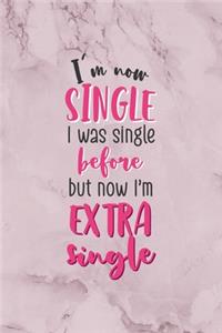 I'm Now Single. I Was Single Before But Now I'm Extra Single