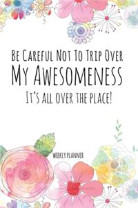 Be Careful Not To Trip Over My Awesomeness