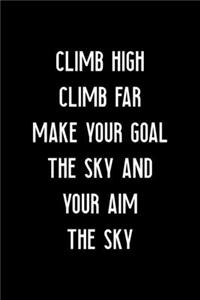 Climb High Climb Far Make Your Goal The Sky And Your Aim The Sky