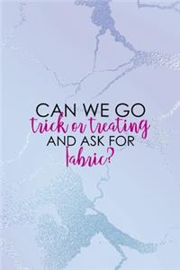 Can We Go Trick Or Treating And Ask For Fabric?