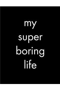 my super boring life