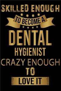 Skilled Enough To Become A Dental Hygienist Crazy Enough To Love It