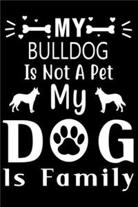 My Bulldog is not a pet my Dog is family