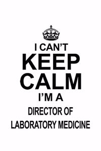 I Can't Keep Calm I'm A Director Of Laboratory Medicine