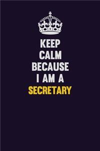 Keep Calm Because I Am A Secretary