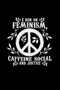 I run on feminism caffeine social justice