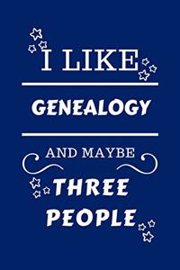 I Like Genealogy And Maybe Three People