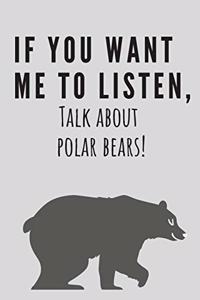 If you want me to listen, talk about polar bears! - Notebook