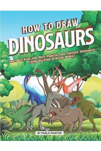 How to Draw Dinosaurs: Learn to Draw the Most Popular and Coolest Dinosaurs (Step-By-Step Drawing Books)