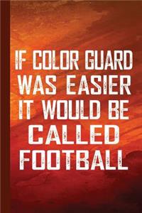 If Color Guard Was Easier It Would Be Called Football