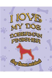 I Love My Dog Doberman Pinscher - Dog Owner Notebook
