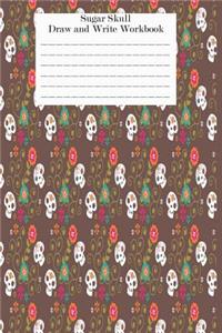 Sugar Skull Draw and Write Workbook: Sugar Skull Activity Book, Diary, Notebook For Writing and Drawing