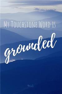 My Touchstone Word Is Grounded