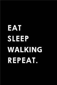 Eat Sleep Walking Repeat