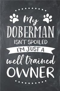 My Doberman Isn't Spoiled I'm Just a Well Trained Owner